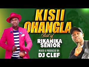 LATEST KISII OHANGLA | BEST OF RIKANIKA SENIOR - DJ CLEF | ETWANI,AMAPENZI TOKORE,SHABANA,OBWANCHANI