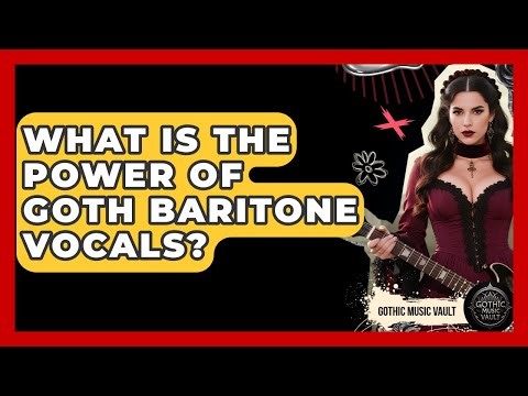 What Is The Power Of Goth Baritone Vocals? - Goth Music Vault