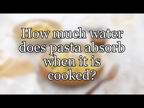 How much water does pasta absorb when it is cooked?
