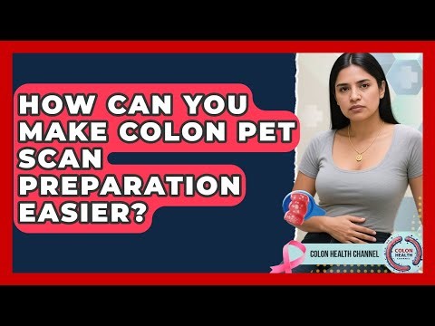 How Can You Make Colon PET Scan Preparation Easier? - Colon Health Channel