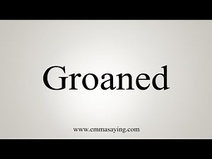 How To Say Groaned