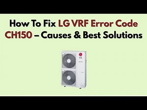 How To Fix LG VRF Error Code CH150 – Causes & Best Solutions