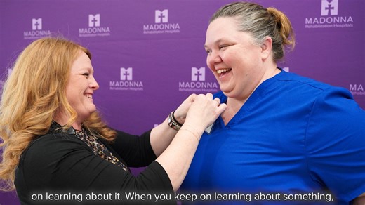 Carrie Kuta, BSN, RN, CRRN, Madonna’s nurse education manager, says she always knew she wanted to go into the nursing field because she wanted to help people. What she didn’t expect when she started her career 17 years ago, was how she helps people in her current role. | Madonna Rehabilitation Hospitals