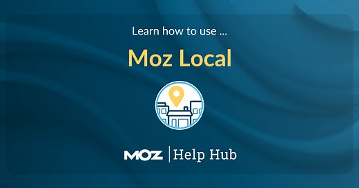 Learn How To Use Moz Local With These Comprehensive Guides - Help Hub