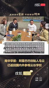 南华早报：阿里巴巴创始人马云已返回国内并参观云谷学校