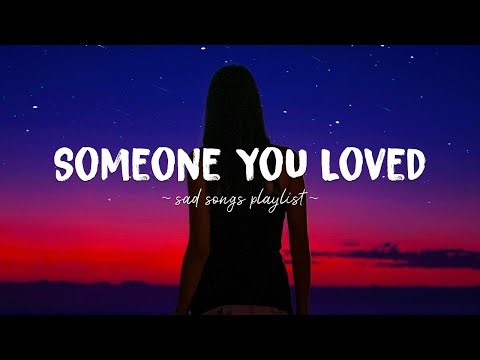 Someone You Love ♫ Sad songs playlist for broken hearts ~ Depressing Songs That Will Make You Cry