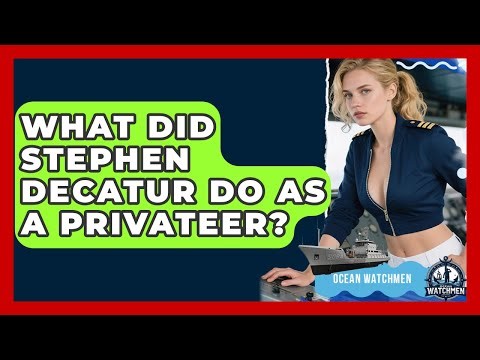 What Did Stephen Decatur Do As A Privateer? - Ocean Watchmen