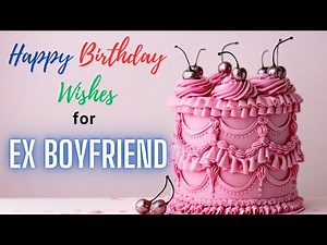Happy Birthday Wishes for Ex Boyfriend HD Video | Best Bday Messages Status for Ex Boyfriend