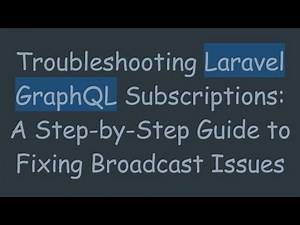 Troubleshooting Laravel GraphQL Subscriptions: A Step-by-Step Guide to Fixing Broadcast Issues
