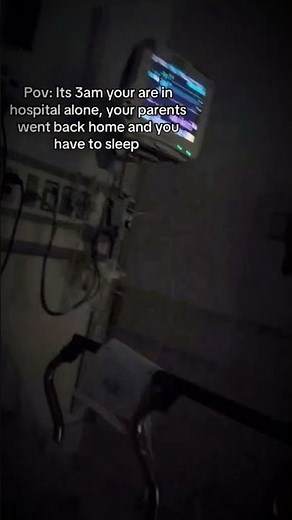 It's 3am, you're in the hospital alone, your parents went back home and you have to sleep.