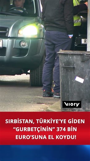 Serbia seized 374,000 Euros belonging to a Turkish expatriate traveling to Turkey!