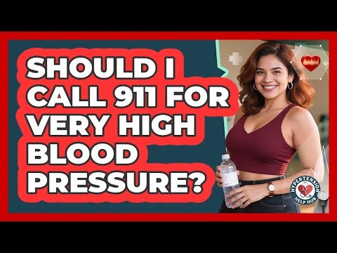 Should I Call 911 For Very High Blood Pressure?