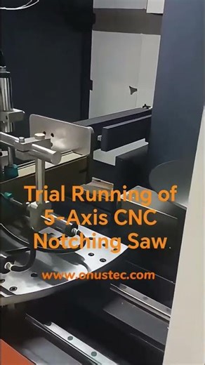 Trial Running of 5-Axis CNC Notching Saw