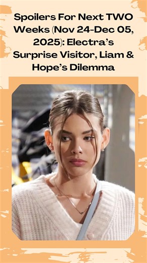 The Bold And The Beautiful Spoilers For Next TWO Weeks (Nov 24-Dec 05, 2025): Electra’s Surprise Visitor, Liam & Hope’s Dilemma | The Bold And The Beautiful News & Updates