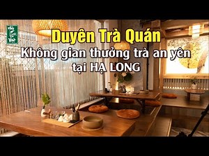 DUYÊN TRÀ QUÁN - không gian thưởng trà an yên tại HẠ LONG - Yêu trà Việt