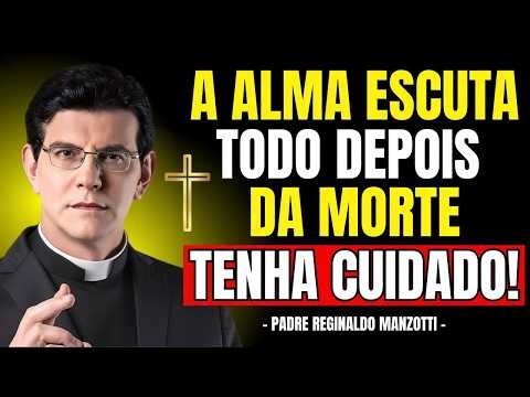 A ALMA ESCUTA Depois da MORTE? A RESPOSTA SURPREENDE | Padre Reginaldo Manzotti