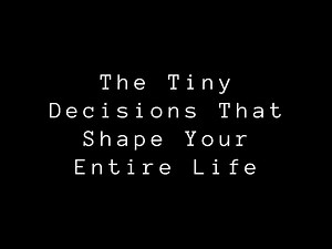 The Tiny Decisions That Shape Your Entire Life