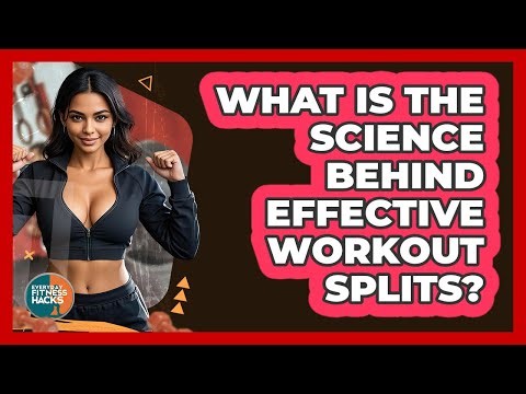 What Is The Science Behind Effective Workout Splits? - Everyday Fitness Hacks