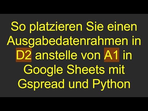So platzieren Sie einen Ausgabedatenrahmen in D2 anstelle von A1 in Google Sheets mit Gspread und P