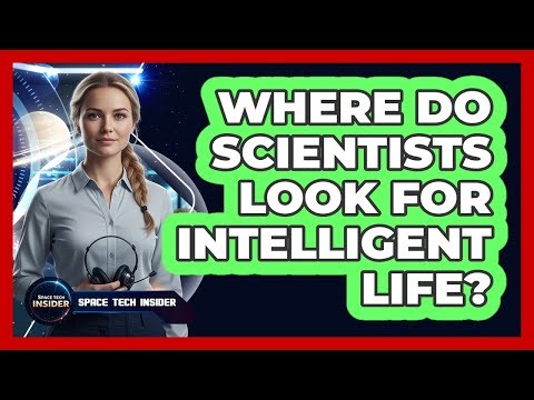 Where Do Scientists Look For Intelligent Life?