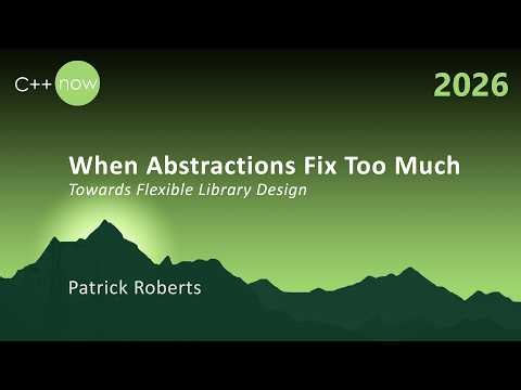 When Abstractions Fix Too Much - Towards Flexible Library Design - Patrick Roberts - C++Now 2026