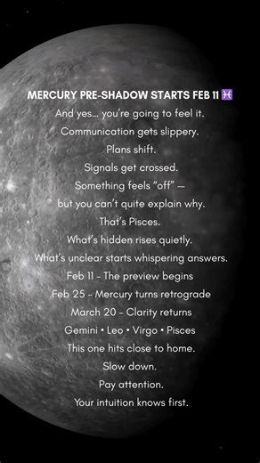 Here we go — the first Mercury retrograde of 2026 is approaching, and the warm-up phase begins February 11. This is what astrologers call the pre-shadow period — when Mercury starts moving across the same area of the sky it will later retrace during the retrograde. Think of it as the trailer before the full movie. Between February 11 and February 25, pay attention to what’s surfacing. Conversations that feel unfinished. Situations that don’t quite add up. Subtle doubts you can’t shake. These are