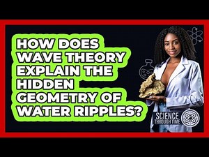 How Does Wave Theory Explain The Hidden Geometry Of Water Ripples? - Science Through Time