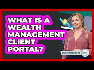 What Is A Wealth Management Client Portal? - Wealth Advisor Success Hub