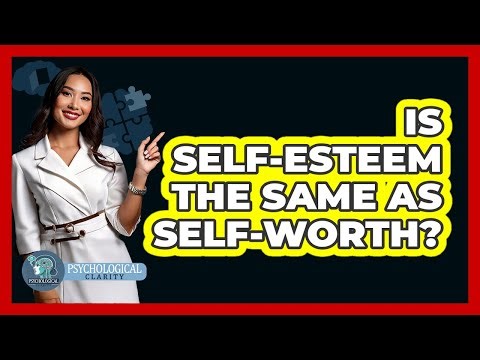 Is Self-Esteem The Same As Self-Worth?