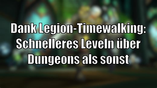 Dank Legion-Timewalking: Schneller über Dungeons leveln als sonst [World of Warcraft: Shadowlands]