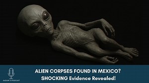 ALIEN CORPSES FOUND IN MEXICO? SHOCKING Evidence Revealed! | Podcast-109
