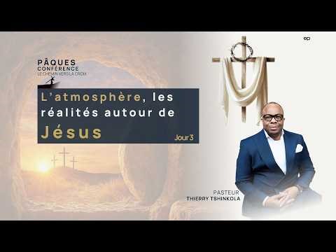 CONFÉRENCE PÂQUES JOUR 3 - L’atmosphère, les réalités autour de Jésus - PST THIERRY TSHINKOLA