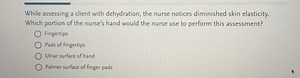While assessing a client with dehydration, the nurse notices di... | Filo