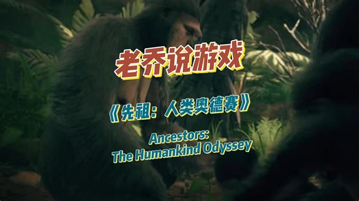 老乔说游戏《先祖：人类奥德赛》Ancestors: The Humankind Odyssey