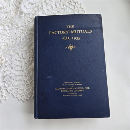 The Factory Mutuals, 1835-1935: Being Primarily a History of the Original of the Factory Mutual Companies During the First One Hundred Years