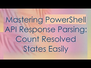 Mastering PowerShell API Response Parsing: Count Resolved States Easily