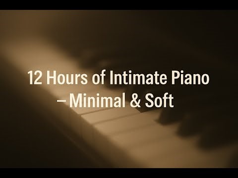12 Hours of Intimate Piano — Minimal & Soft