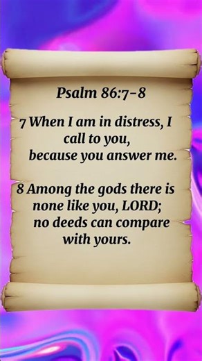 Psalm 86:7-8 When I am in distress, I call to you,
