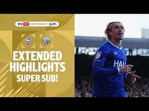SUPER SUB! | Ipswich Town v West Bromwich Albion Extended Highlights