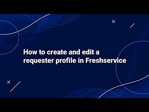 How to Create and Edit a Requester profile in Freshservice