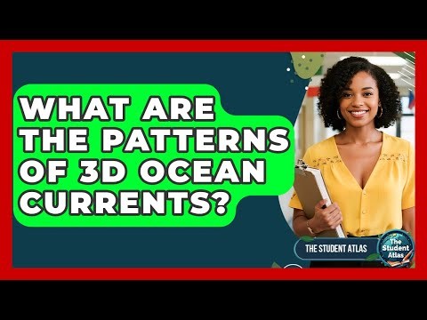What Are The Patterns Of 3D Ocean Currents? - The Student Atlas