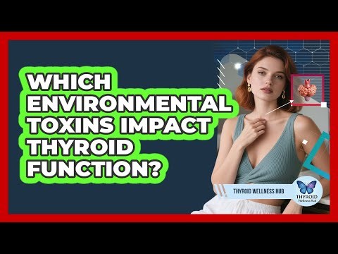 Which Environmental Toxins Impact Thyroid Function?