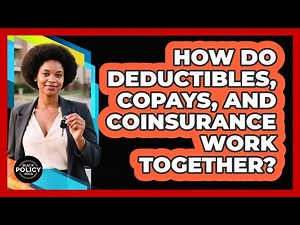 How Do Deductibles, Copays, and Coinsurance Work Together?