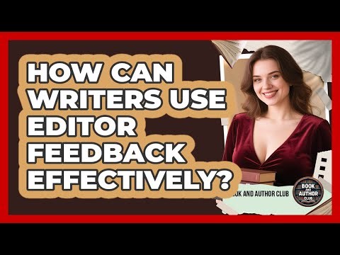 How Can Writers Use Editor Feedback Effectively? - Book and Author Club