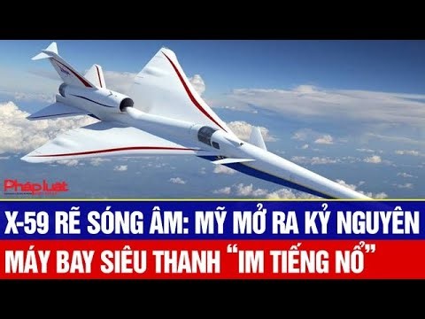 X-59 rẽ sóng âm: Mỹ khai hỏa kỷ nguyên máy bay siêu thanh “im tiếng nổ”