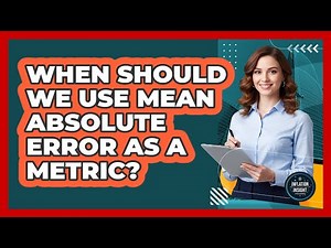 When Should We Use Mean Absolute Error As A Metric?