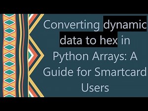 Converting dynamic data to hex in Python Arrays: A Guide for Smartcard Users