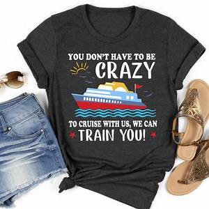 You Don't Have to Be Crazy to Cruise With Us We Can Train You Cruise Shirts, Girls Trip, Family Cruise Tshirt, Cruising Tees, Girls Weekend - Etsy