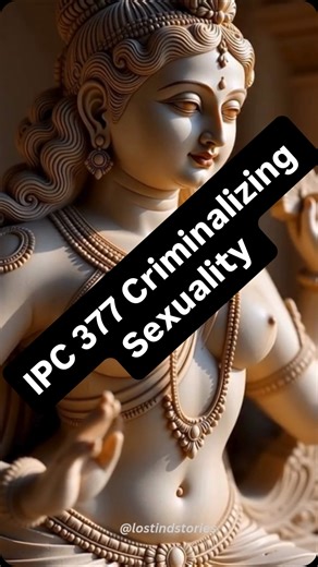 Lost India Stories on Instagram: "IPC 377: Colonial Morality as Law Section 377 of the Indian Penal Code was introduced in 1860 under British rule, drafted by Thomas Babington Macaulay. It criminalized “carnal intercourse against the order of nature,” a phrase rooted not in Indian legal tradition but in Victorian Christian sexual morality. Pre-colonial India had no uniform criminal law against consensual same-sex relations. Ancient texts, temple art (such as Khajuraho), and regional customs refl