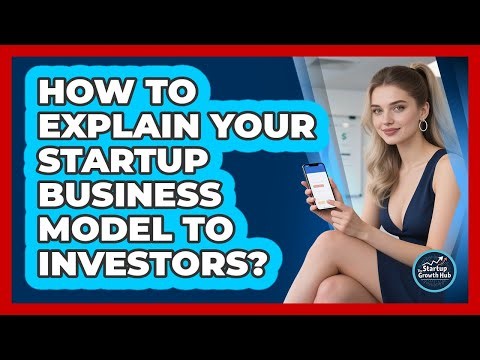 How to Explain Your Startup Business Model to Investors?